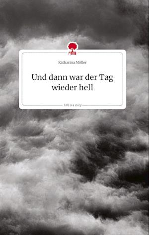 Und dann war der Tag wieder hell. Life is a Story - story.one