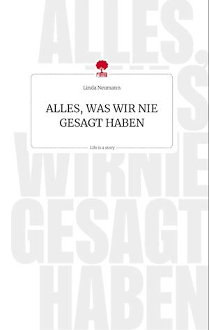 ALLES, WAS WIR NIE GESAGT HABEN. Life is a Story - story.one