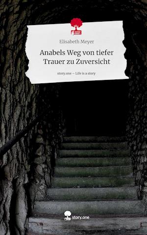 Anabels Weg von tiefer Trauer zu Zuversicht. Life is a Story - story.one