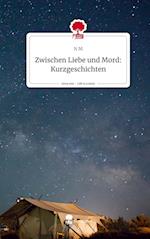 Zwischen Liebe und Mord: Kurzgeschichten. Life is a Story - story.one