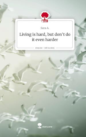 Living is hard, but don't do it even harder. Life is a Story - story.one