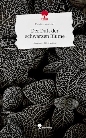 Der Duft der schwarzen Blume. Life is a Story - story.one