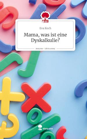 Mama, was ist eine Dyskalkulie?. Life is a Story - story.one