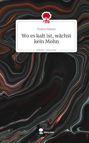 Wo es kalt ist, wächst kein Mohn. Life is a Story - story.one