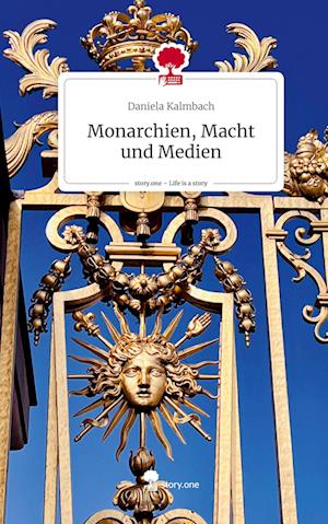 Monarchien, Macht und Medien. Life is a Story - story.one