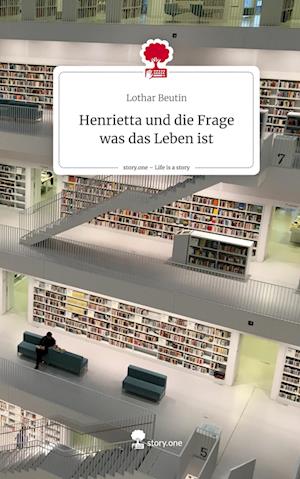 Henrietta und die Frage was das Leben ist. Life is a Story - story.one