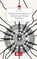 Dialoge über das Dasein: 13 Interviews mit fiktiven Realitäten. Life is a Story - story.one