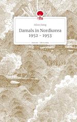 Damals in Nordkorea 1952 - 1953. Life is a Story - story.one