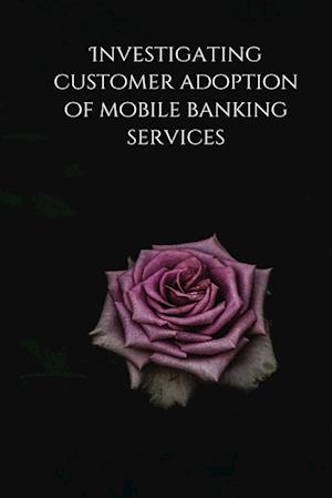 Investigating customer adoption of mobile banking services