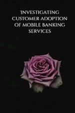 Investigating customer adoption of mobile banking services 