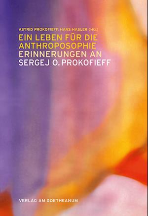 Ein Leben für die Anthroposophie - Erinnerungen an Sergej O. Prokofieff