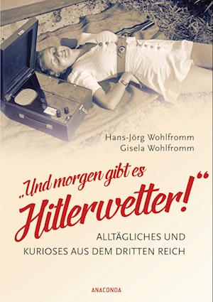 "Und morgen gibt es Hitlerwetter!" - Alltägliches und Kurioses aus dem Dritten Reich