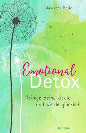 Emotional Detox - Entgifte deine Seele und werde glücklich