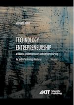 Technology Entrepreneurship : A Treatise on Entrepreneurs and Entrepreneurship for and in Technology Ventures. Band 1.