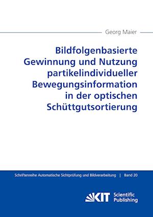 Bildfolgenbasierte Gewinnung und Nutzung partikelindividueller Bewegungsinformation in der optischen Schüttgutsortierung