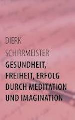 Gesundheit, Freiheit, Erfolg durch Meditation und Imagination