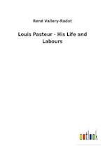 Louis Pasteur - His Life and Labours