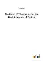 The Reign of Tiberius, out of the First Six Annals of Tacitus