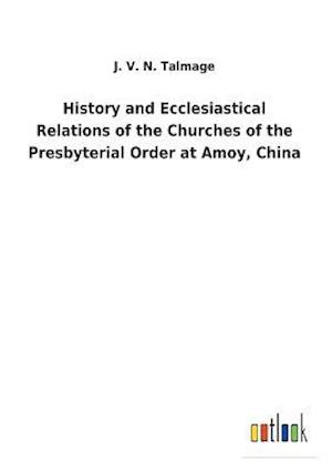 History and Ecclesiastical Relations of the Churches of the Presbyterial Order at Amoy, China