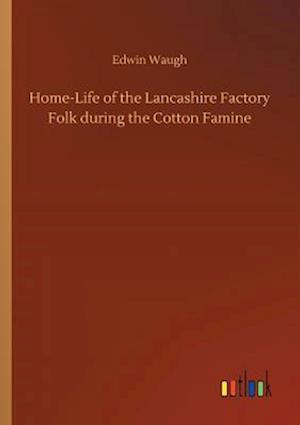 Home-Life of the Lancashire Factory Folk during the Cotton Famine