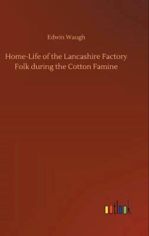 Home-Life of the Lancashire Factory Folk during the Cotton Famine