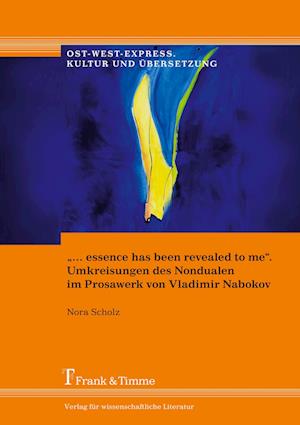 "... essence has been revealed to me". Umkreisungen des Nondualen im Prosawerk von Vladimir Nabokov