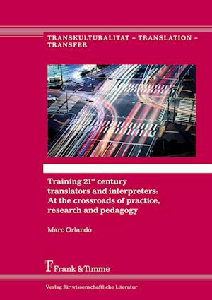 Training 21st century translators and interpreters: At the crossroads of practice, research and pedagogy