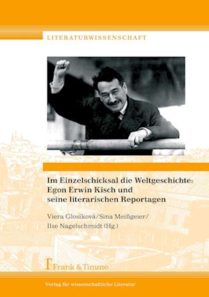 Im Einzelschicksal die Weltgeschichte: Egon Erwin Kisch und seine literarischen Reportagen