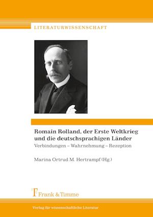 Romain Rolland, der Erste Weltkrieg und die deutschsprachigen Länder: Verbindungen ¿ Wahrnehmung ¿ Rezeption / Romain Rolland, la Grande Guerre et les pays de langue allemande: Connexions ¿ perception ¿ réception