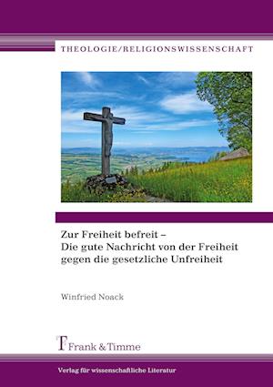 Zur Freiheit befreit ¿ Die gute Nachricht von der Freiheit gegen die gesetzliche Unfreiheit