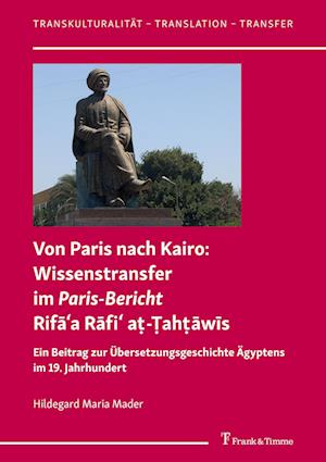 Von Paris nach Kairo: Wissenstransfer im Paris-Bericht Rif¿¿a R¿fi¿ a¿-¿ah¿¿w¿s