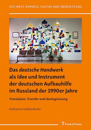 Das "deutsche Handwerk" als Idee und Instrument der deutschen Aufbauhilfe im Russland der 1990er Jahre