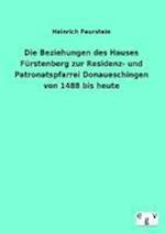 Die Beziehungen Des Hauses Furstenberg Zur Residenz- Und Patronatspfarrei Donaueschingen Von 1488 Bis Heute