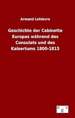 Geschichte Der Cabinette Europas Während Des Consulats Und Des Kaisertums 1800-1815
