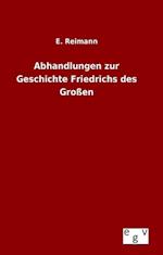 Abhandlungen Zur Geschichte Friedrichs Des Grossen