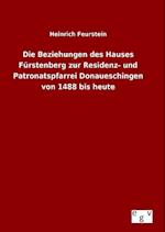 Die Beziehungen Des Hauses Fürstenberg Zur Residenz- Und Patronatspfarrei Donaueschingen Von 1488 Bis Heute