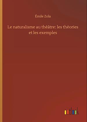 Le naturalisme au théâtre: les théories et les exemples