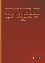 Nouvelle relation de l´Itinéraire de Napoléon de Fontainebleau à l´île d´Elbe