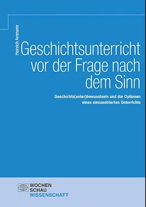 Geschichtsunterricht vor der Frage nach dem Sinn