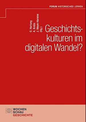 Geschichtskulturen im digitalen Wandel?