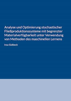 Analyse und Optimierung stochastischer Fließproduktionssysteme mit begrenzter Materialverfügbarkeit unter Verwendung von Methoden des maschinellen Lernens