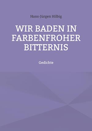 Wir baden in farbenfroher Bitternis