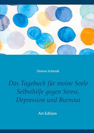 Das Tagebuch für meine Seele. Selbsthilfe gegen Stress, Depression und Burnout.