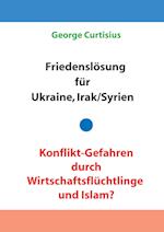 Friedenslosung Fur Ukraine Und Irak/Syrien - Konflikt-Gefahren Durch Wirtschaftsfluchtlinge Und Islam?