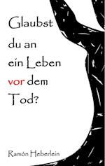 Glaubst du an ein Leben vor dem Tod?