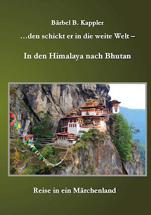 ...den schickt er in die weite Welt - in den Himalaya nach Bhutan