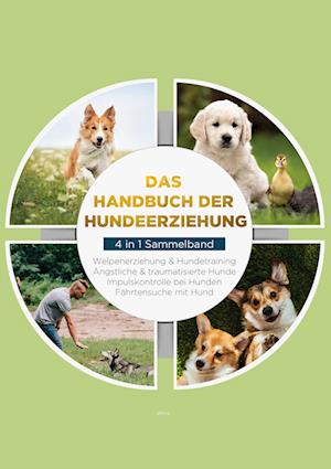 Das Handbuch der Hundeerziehung - 4 in 1 Sammelband: Impulskontrolle bei Hunden | Welpenerziehung & Hundetraining | Ängstliche & traumatisierte Hunde | Fährtensuche mit Hund