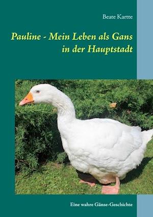 Pauline - Mein Leben ALS Gans in Der Hauptstadt