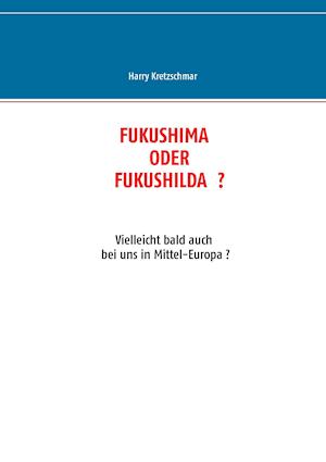 FUKUSHIMA  ODER  FUKUSHILDA  ?