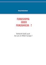 FUKUSHIMA  ODER  FUKUSHILDA  ?